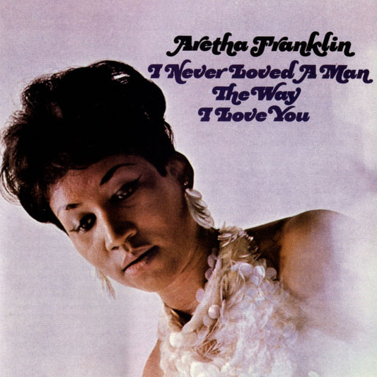 ARETHA FRANKLIN - I Never Loved A Man The Way I Love You LP
